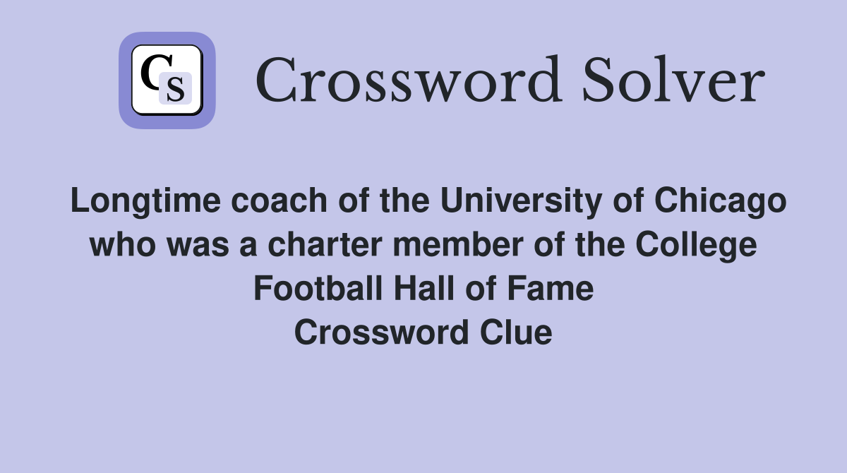 Longtime coach of the University of Chicago who was a charter member of the College Football Hall of Fame Crossword Clue