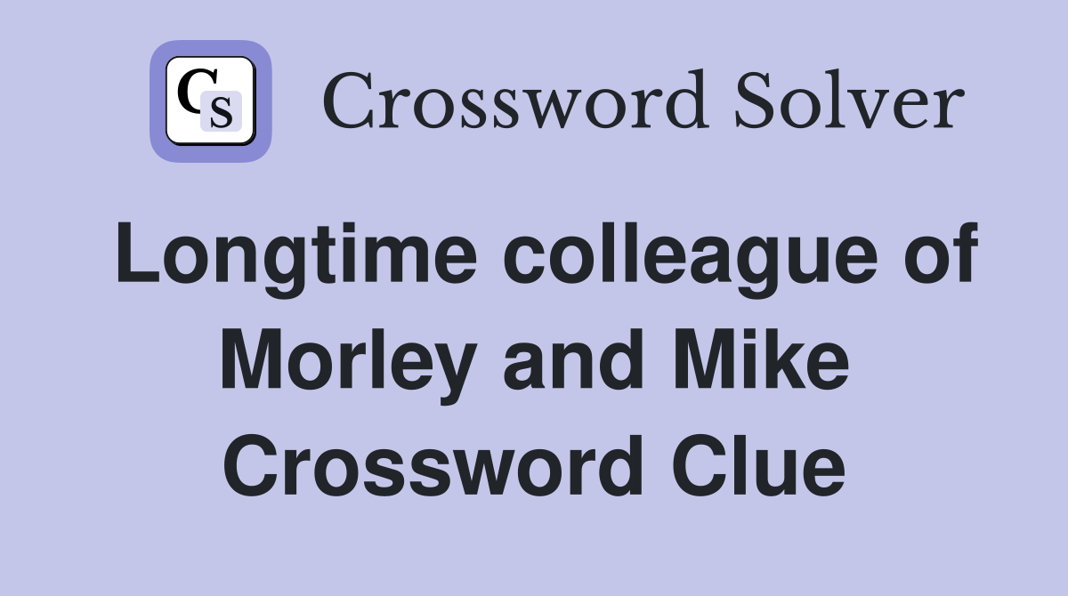 Longtime colleague of Morley and Mike Crossword Clue