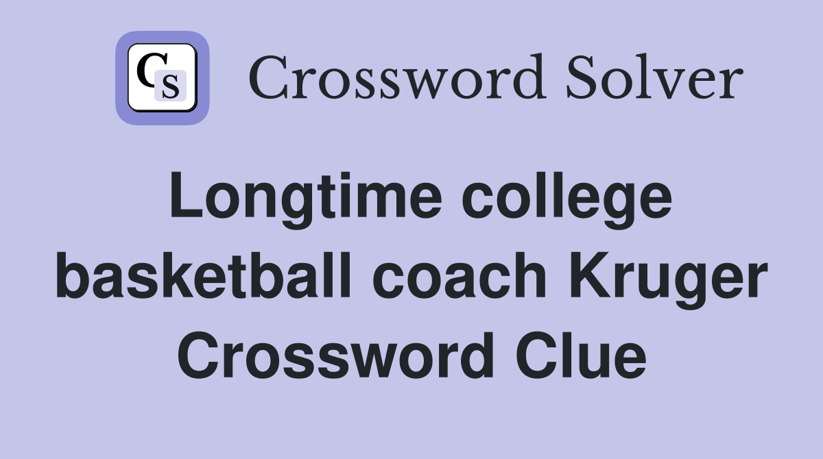Longtime college basketball coach Kruger Crossword Clue