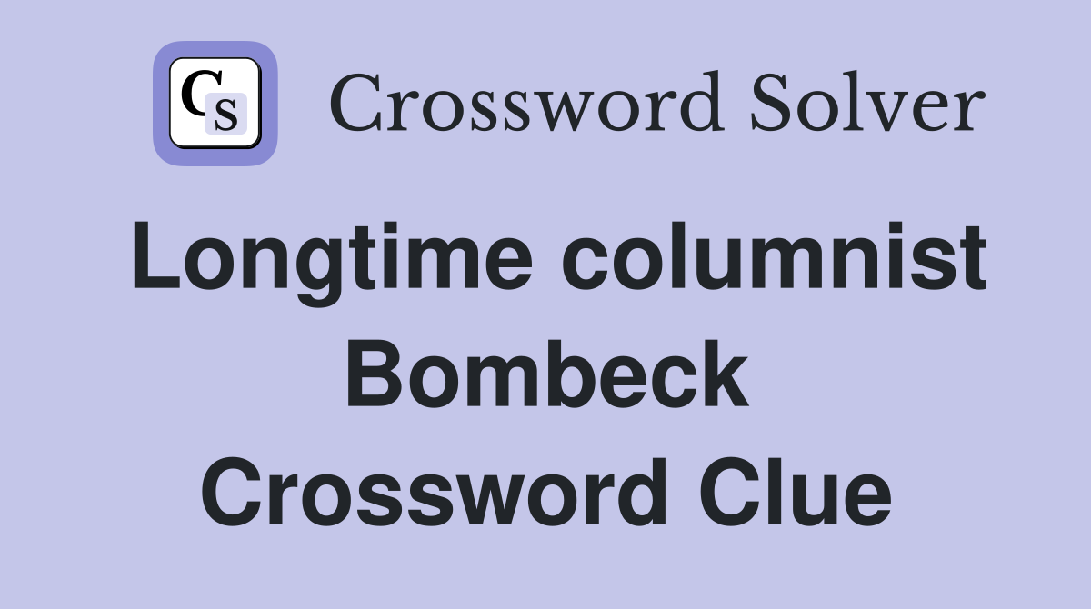 Longtime columnist Bombeck Crossword Clue