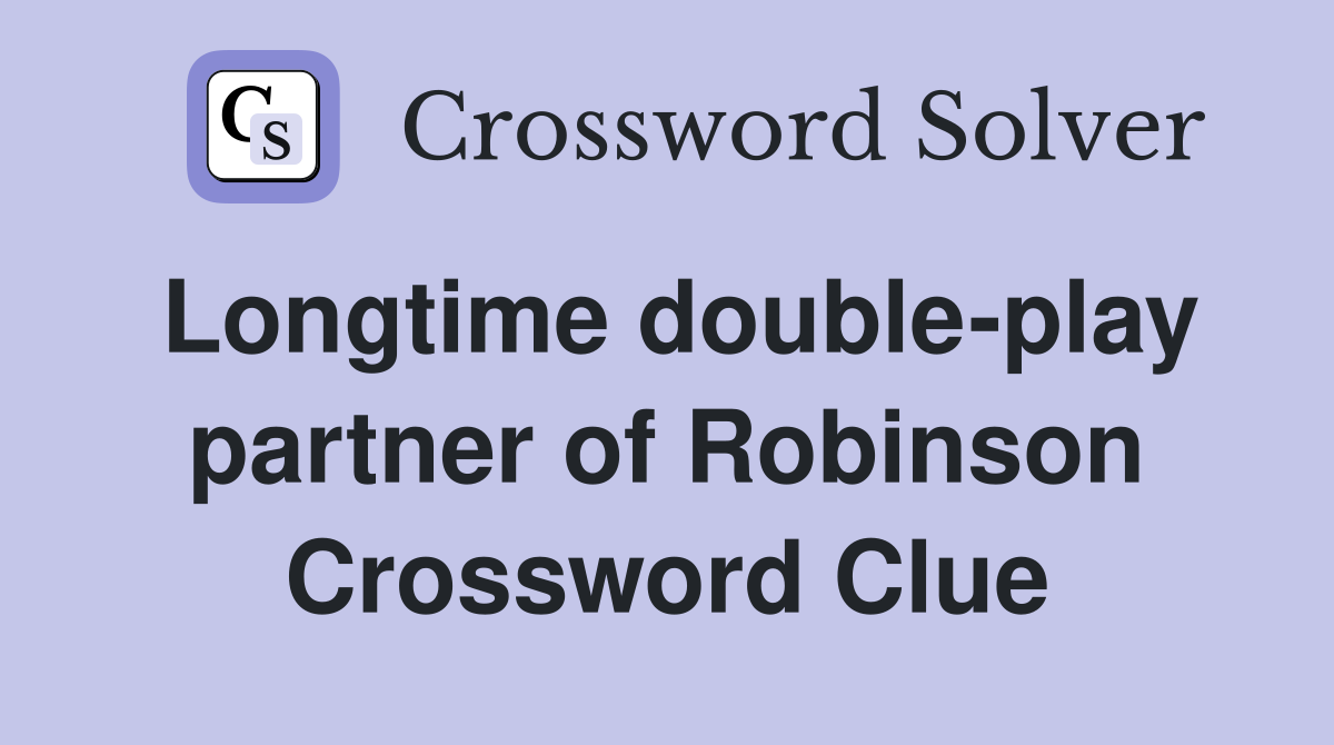 Longtime double-play partner of Robinson Crossword Clue