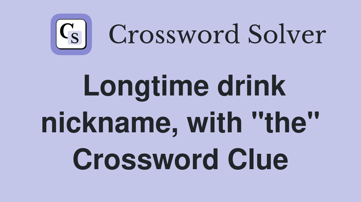 Longtime drink nickname, with "the" Crossword Clue