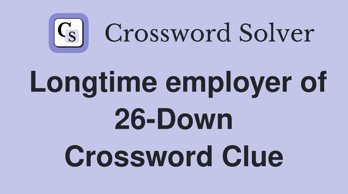 Longtime employer of 26-Down Crossword Clue
