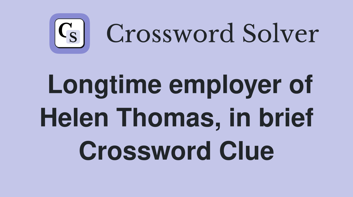 Longtime employer of Helen Thomas, in brief Crossword Clue