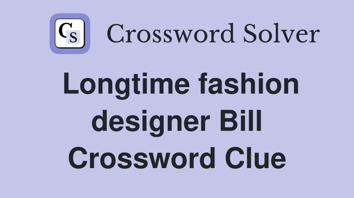 Longtime fashion designer Bill Crossword Clue
