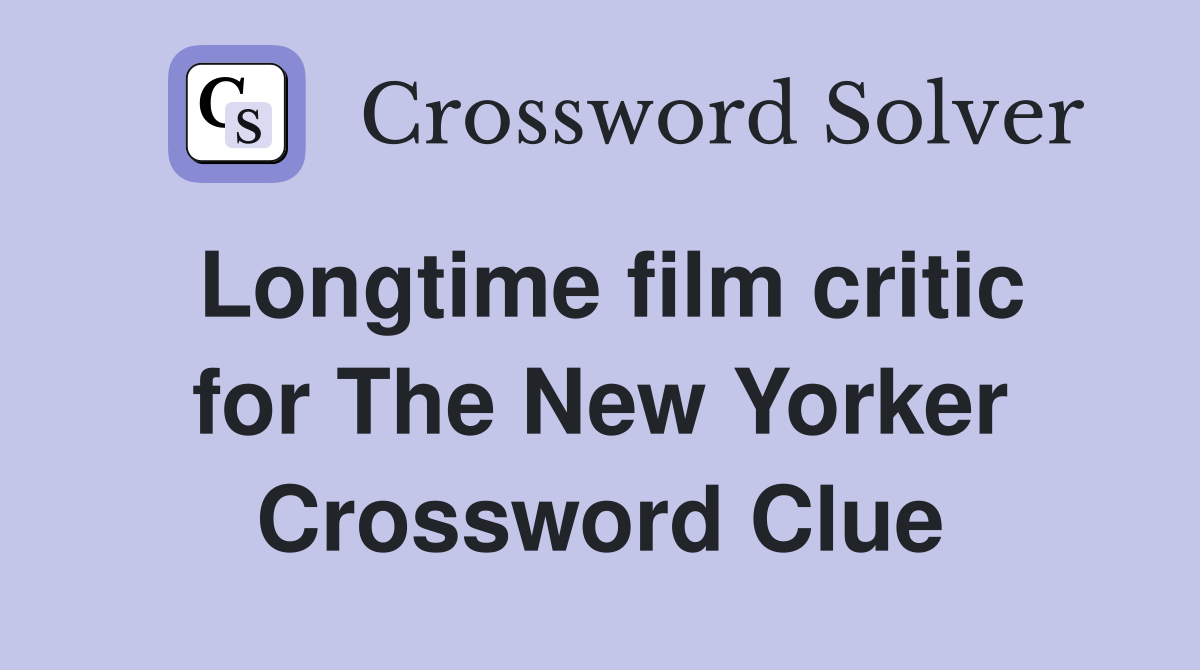Longtime film critic for The New Yorker Crossword Clue