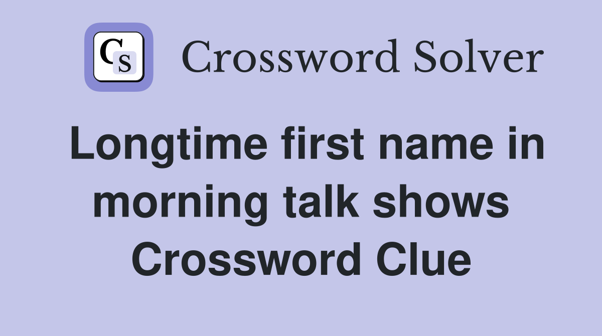 Longtime first name in morning talk shows Crossword Clue