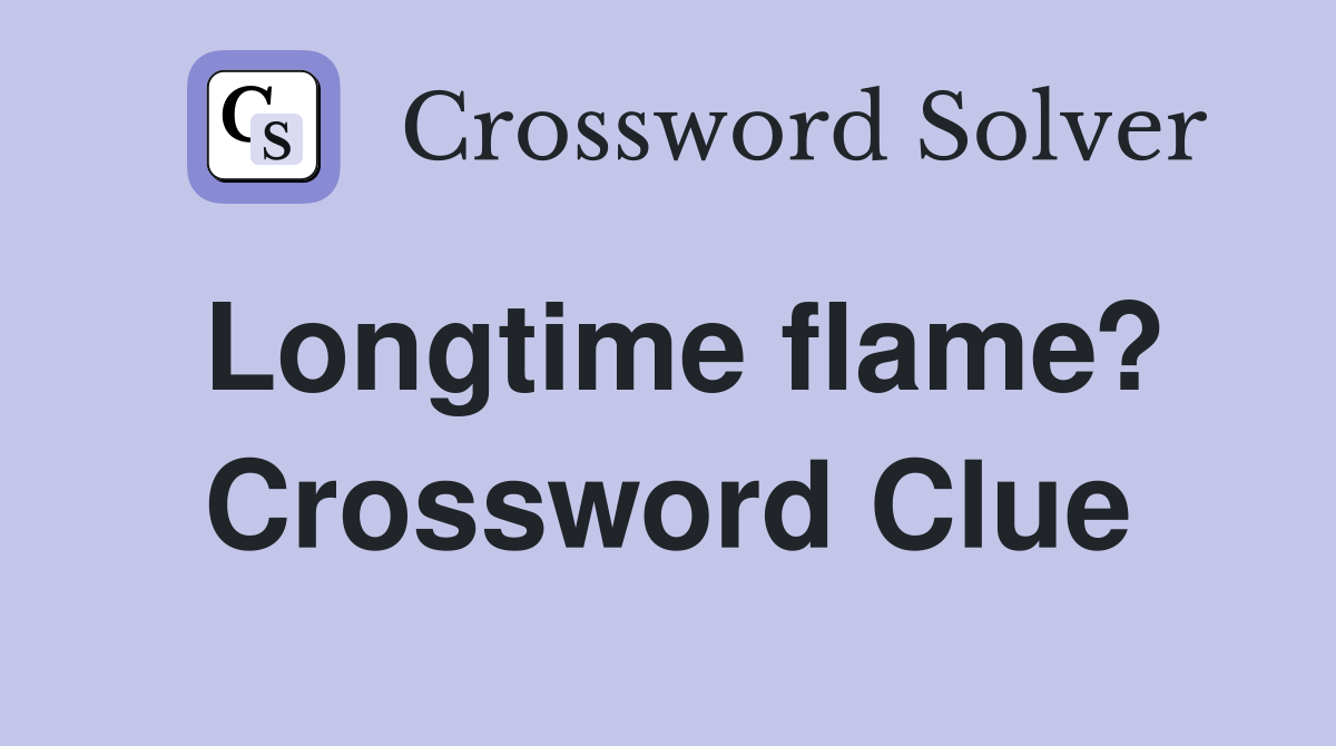 Longtime flame? Crossword Clue
