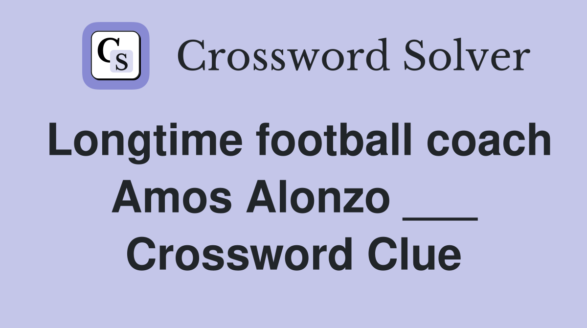 Longtime football coach Amos Alonzo ___ Crossword Clue