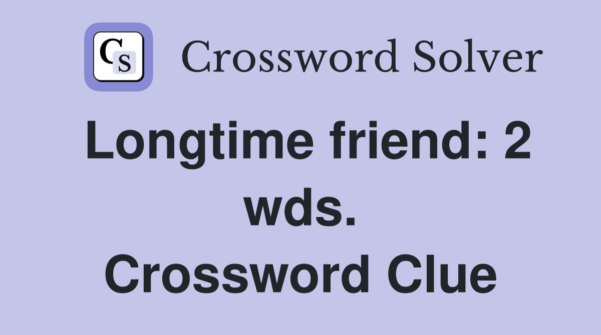 Longtime friend: 2 wds. Crossword Clue