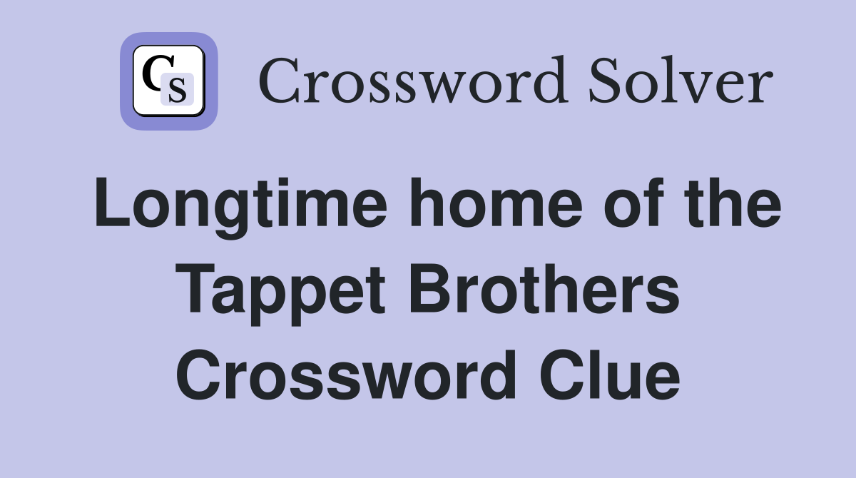 Longtime home of the Tappet Brothers Crossword Clue