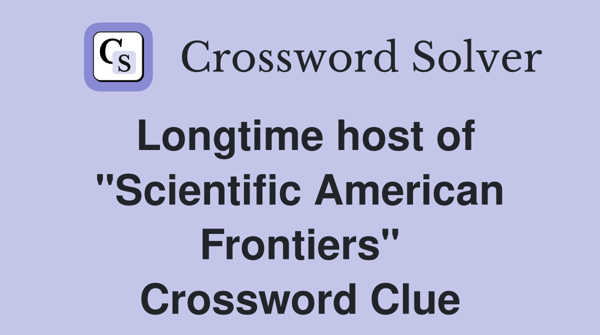 Longtime host of "Scientific American Frontiers" Crossword Clue