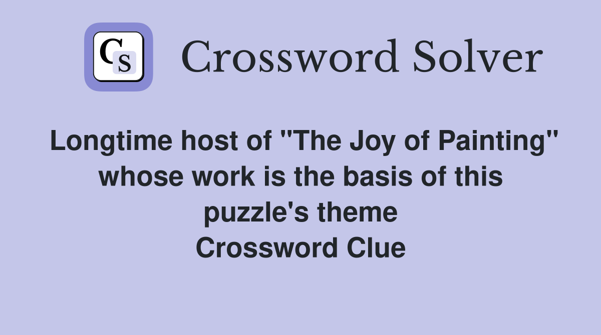 Longtime host of "The Joy of Painting" whose work is the basis of this puzzle's theme Crossword Clue