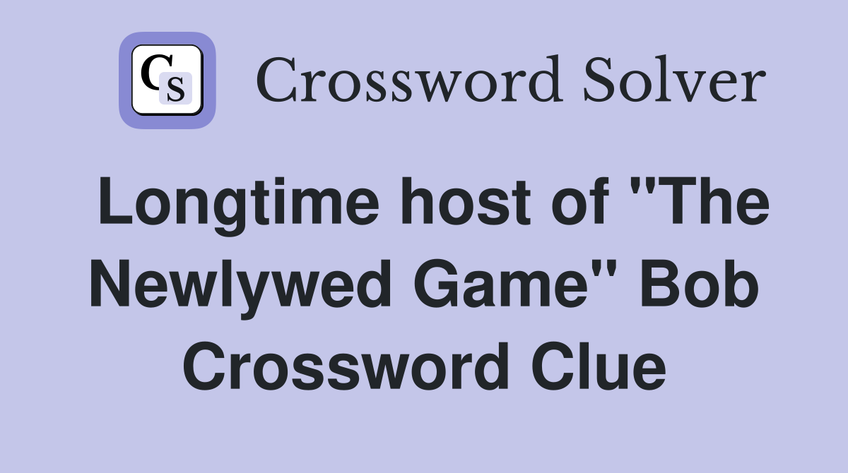 Longtime host of "The Newlywed Game" Bob Crossword Clue