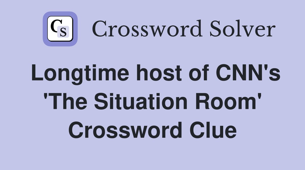 Longtime host of CNN's 'The Situation Room' Crossword Clue