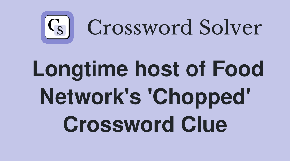Longtime host of Food Network's 'Chopped' Crossword Clue