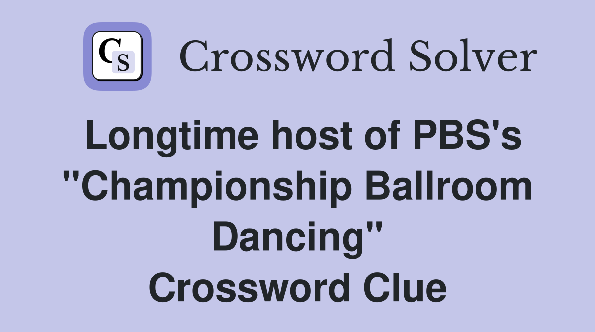 Longtime host of PBS's "Championship Ballroom Dancing" Crossword Clue