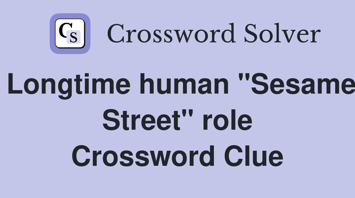 Longtime human "Sesame Street" role Crossword Clue