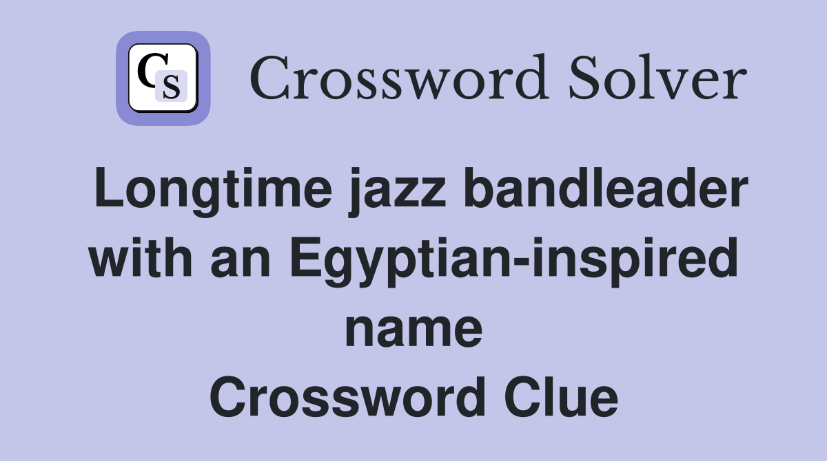 Longtime jazz bandleader with an Egyptian-inspired name Crossword Clue