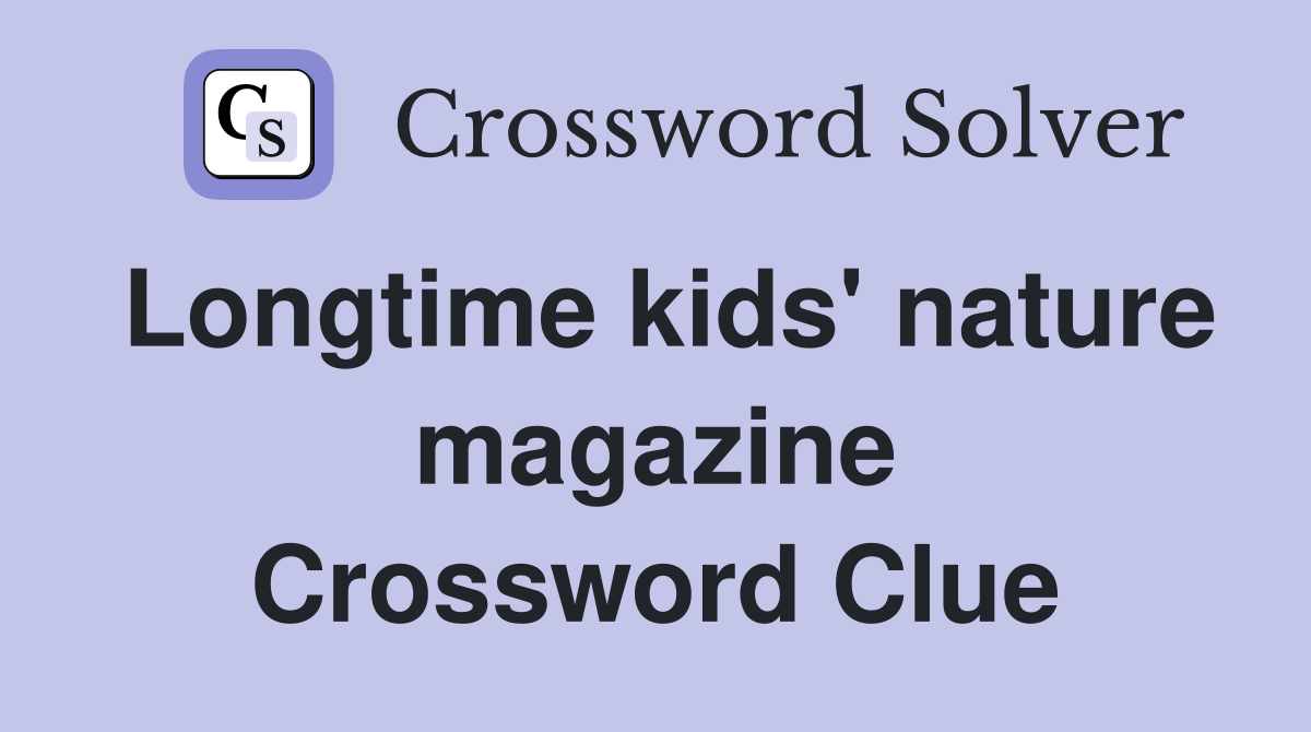 Longtime kids' nature magazine Crossword Clue