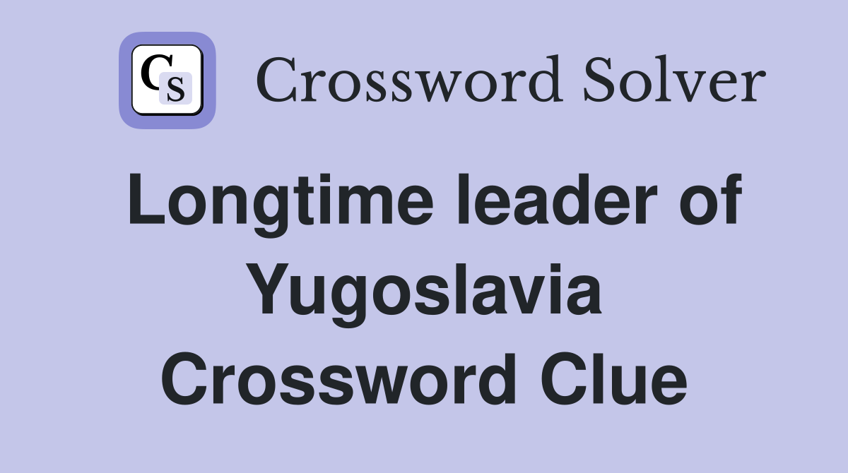 Longtime leader of Yugoslavia Crossword Clue