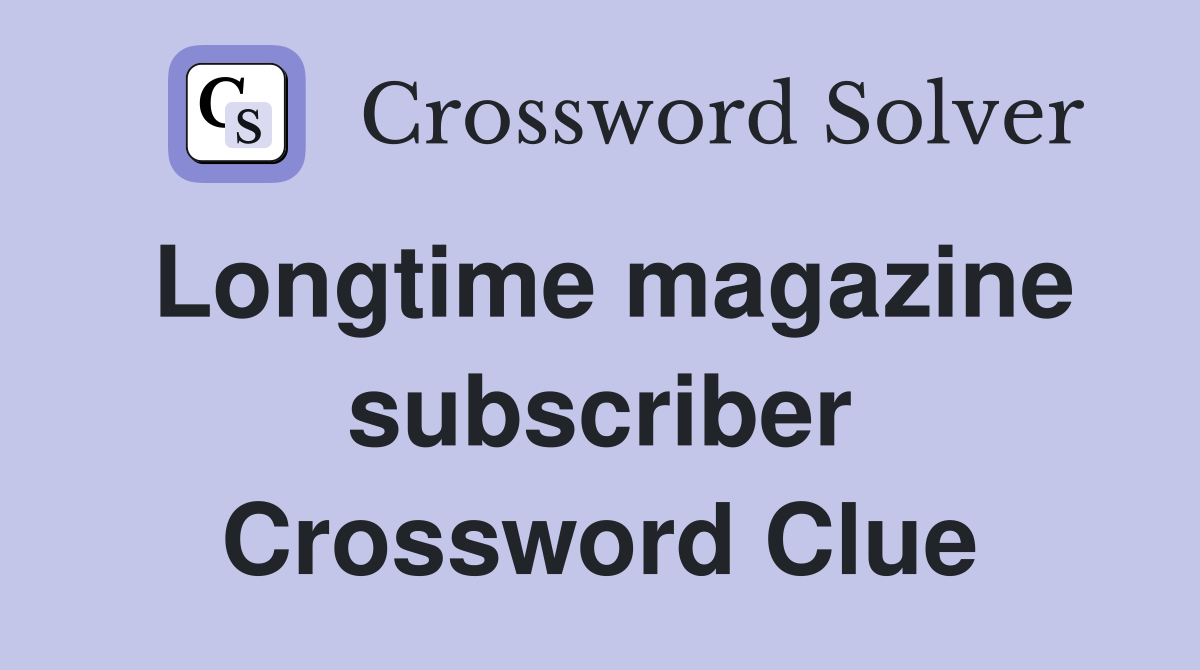 Longtime magazine subscriber Crossword Clue