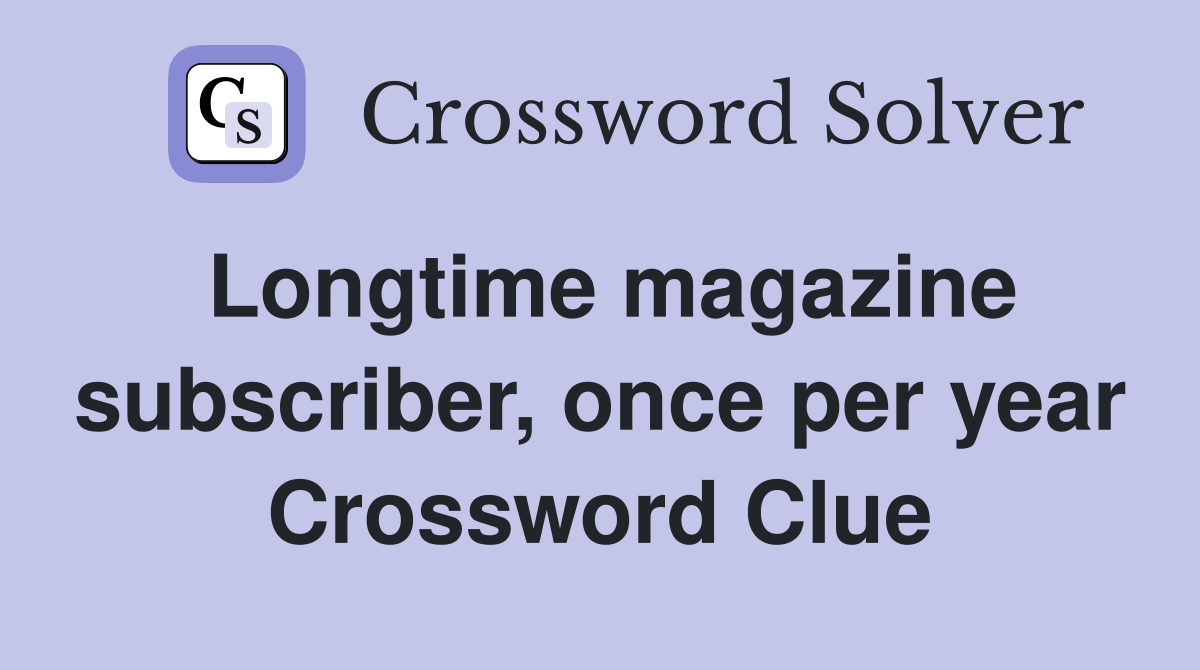 Longtime magazine subscriber, once per year Crossword Clue