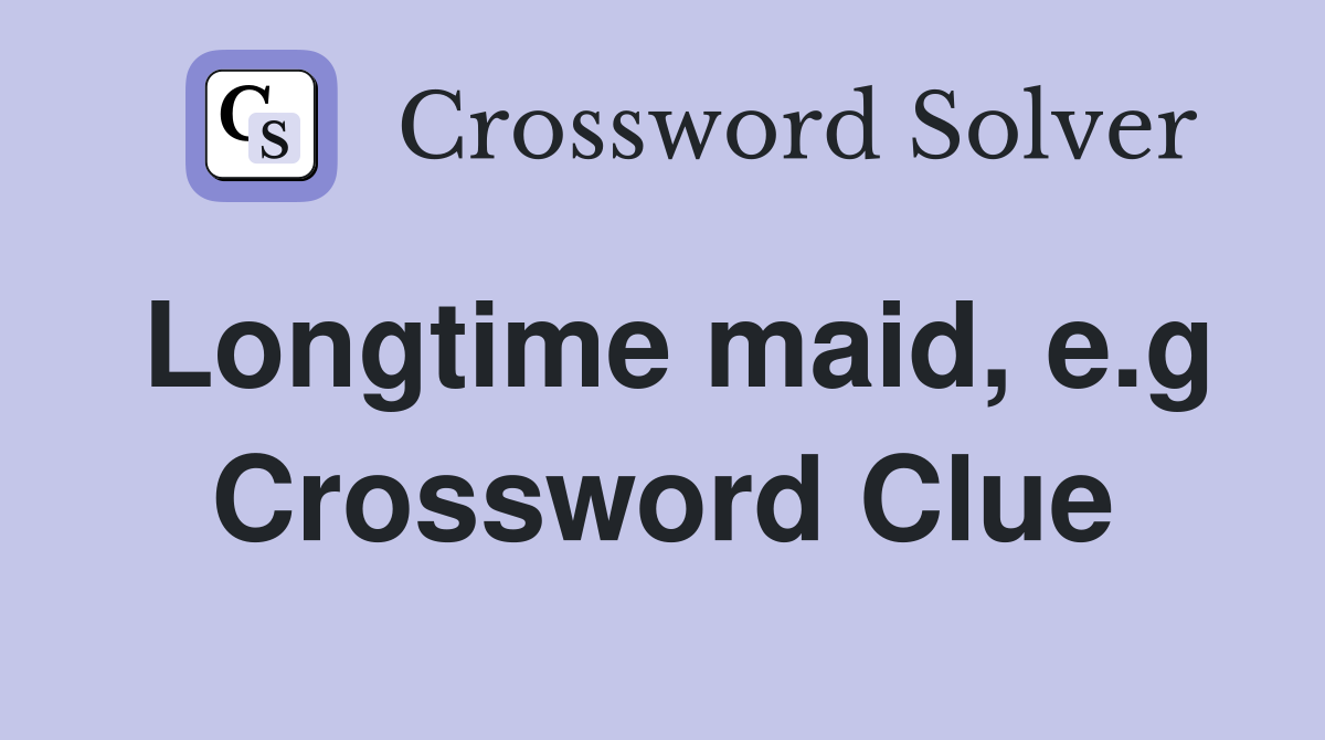 Longtime maid, e.g Crossword Clue