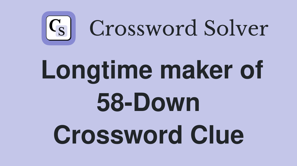 Longtime maker of 58-Down Crossword Clue