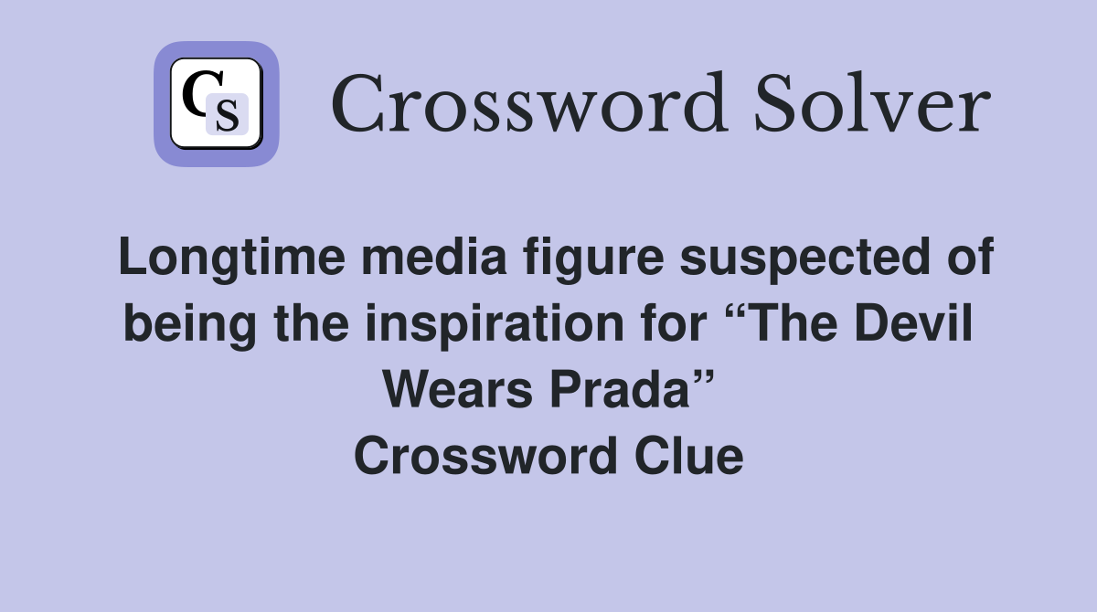 Longtime media figure suspected of being the inspiration for “The Devil Wears Prada” Crossword Clue