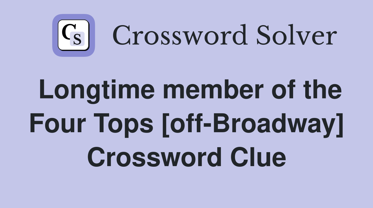 Longtime member of the Four Tops [off-Broadway] Crossword Clue