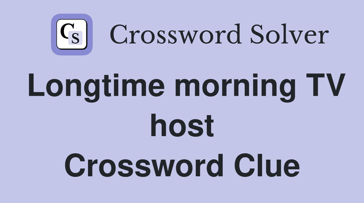 Longtime morning TV host Crossword Clue