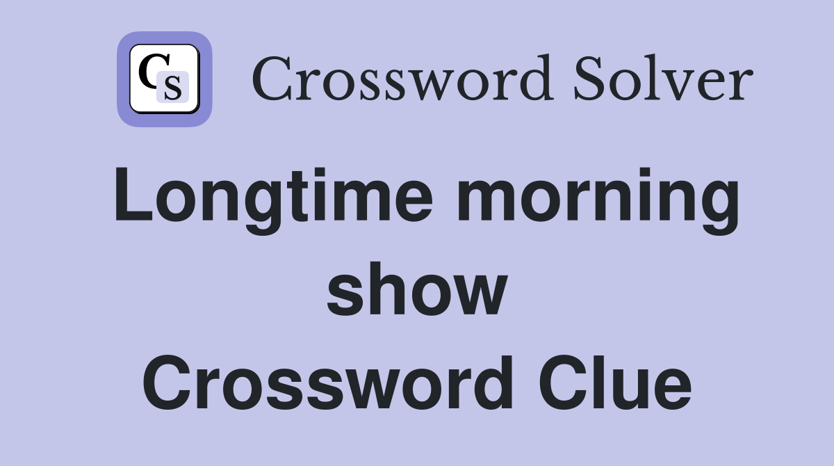 Longtime morning show Crossword Clue