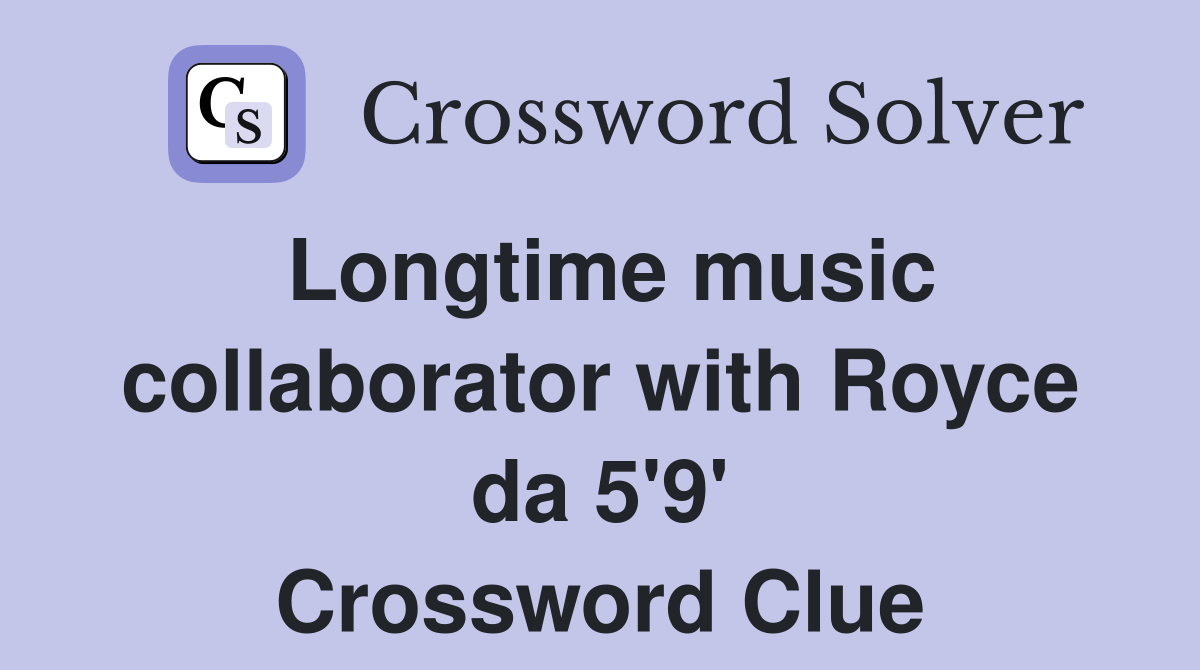 Longtime music collaborator with Royce da 5'9' Crossword Clue