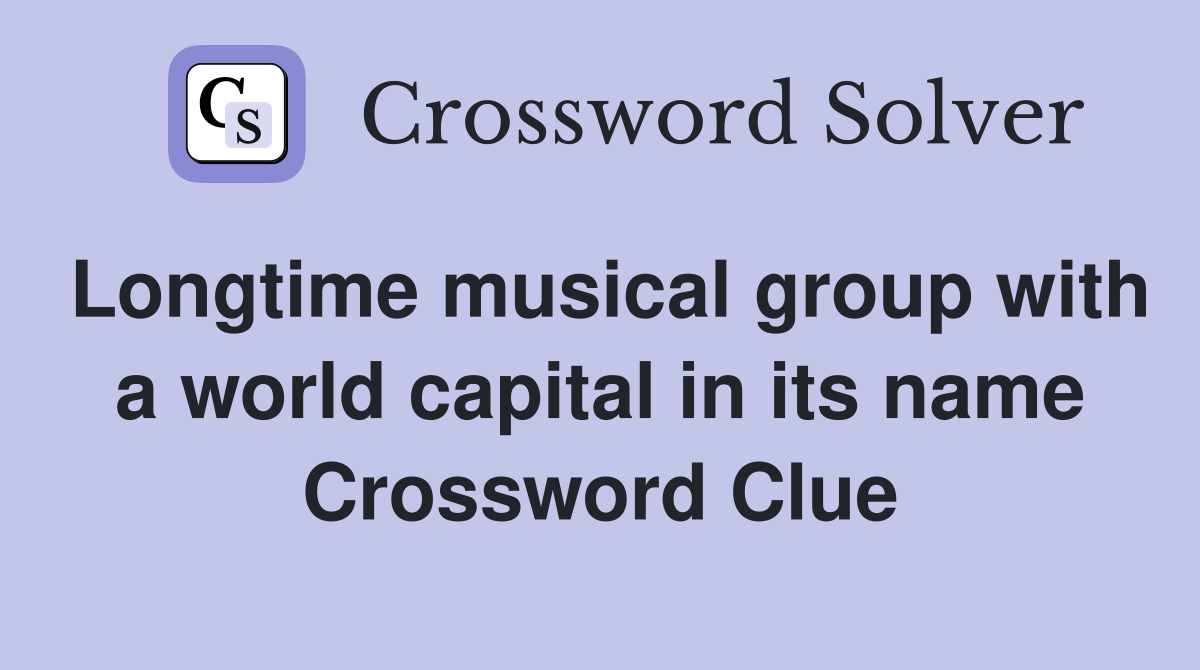 Longtime musical group with a world capital in its name Crossword Clue