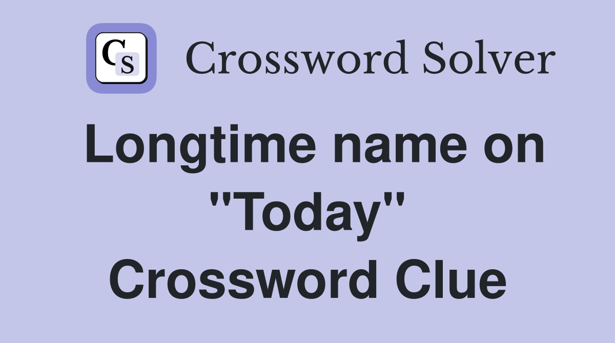 Longtime name on "Today" Crossword Clue
