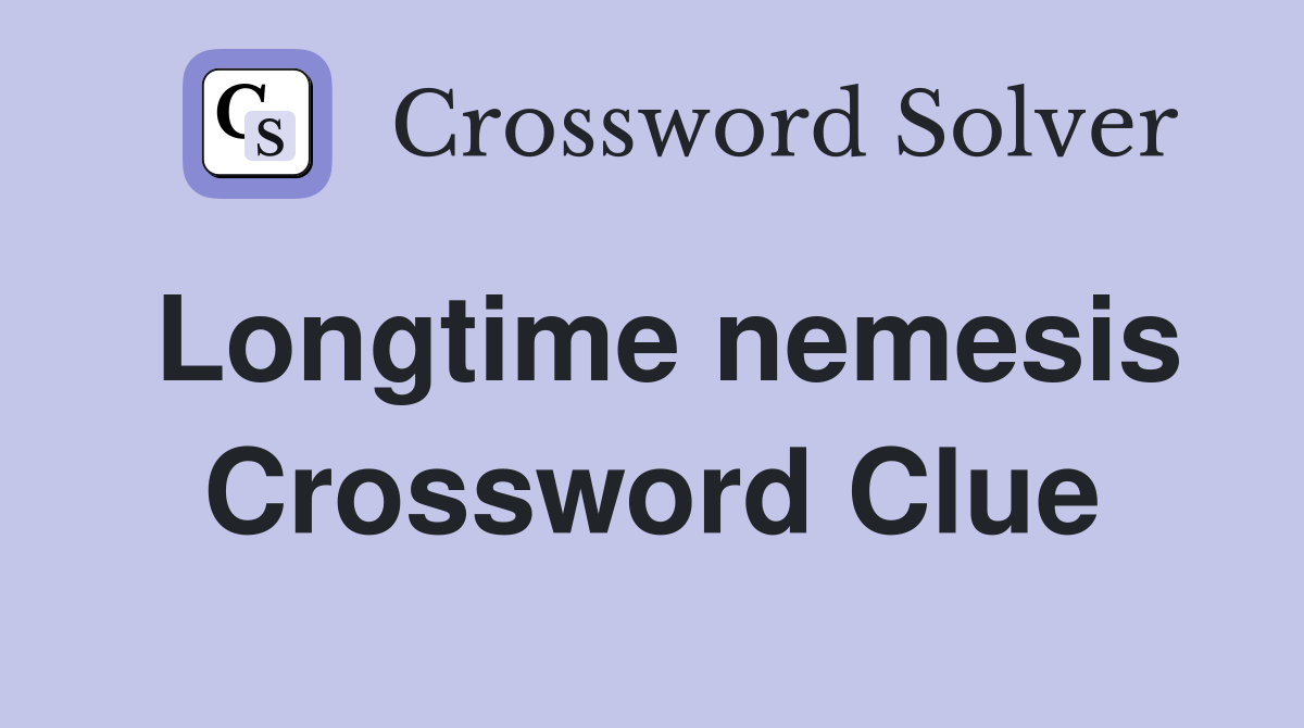 Longtime nemesis Crossword Clue