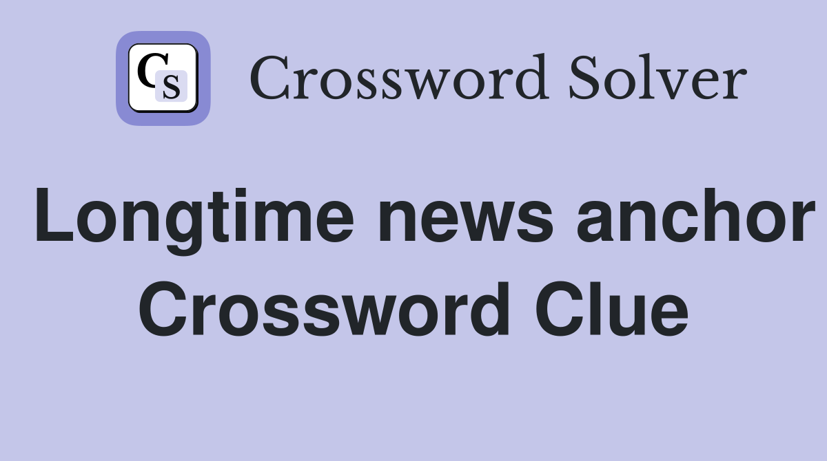 Longtime news anchor Crossword Clue