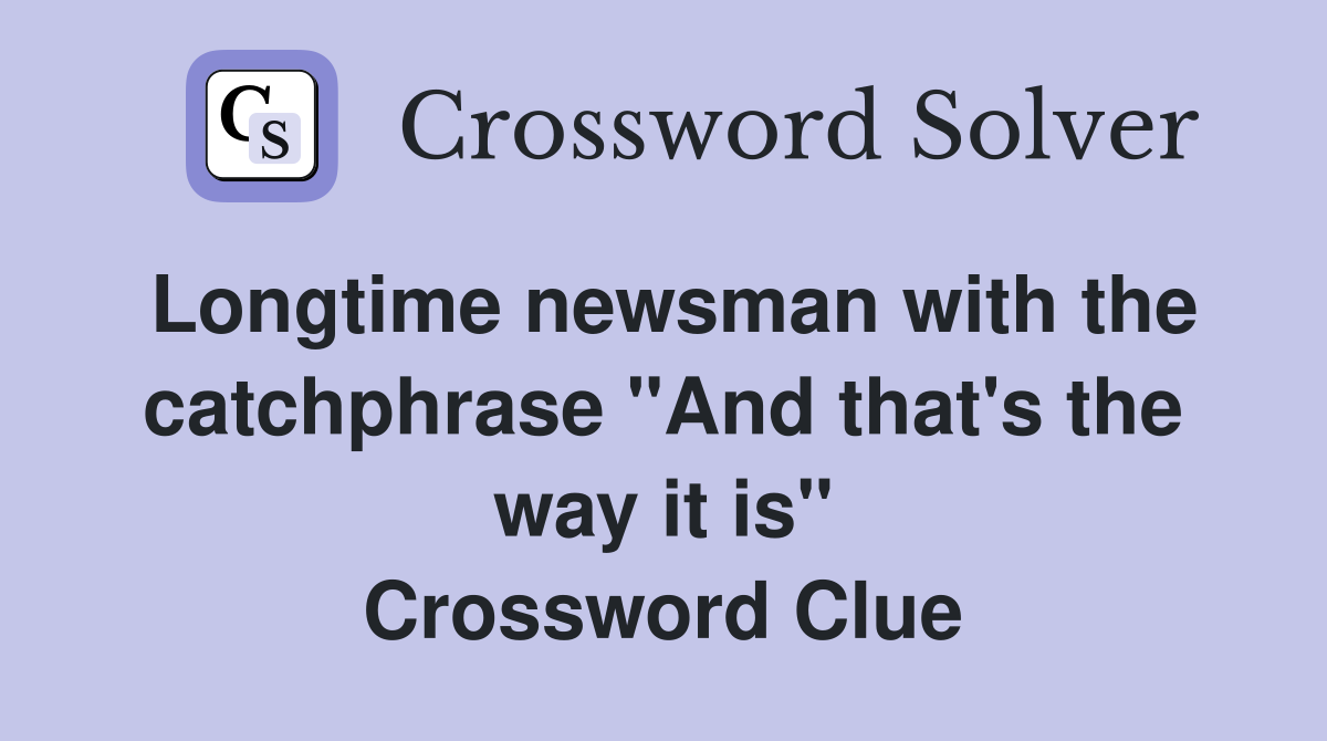 Longtime newsman with the catchphrase "And that's the way it is" Crossword Clue