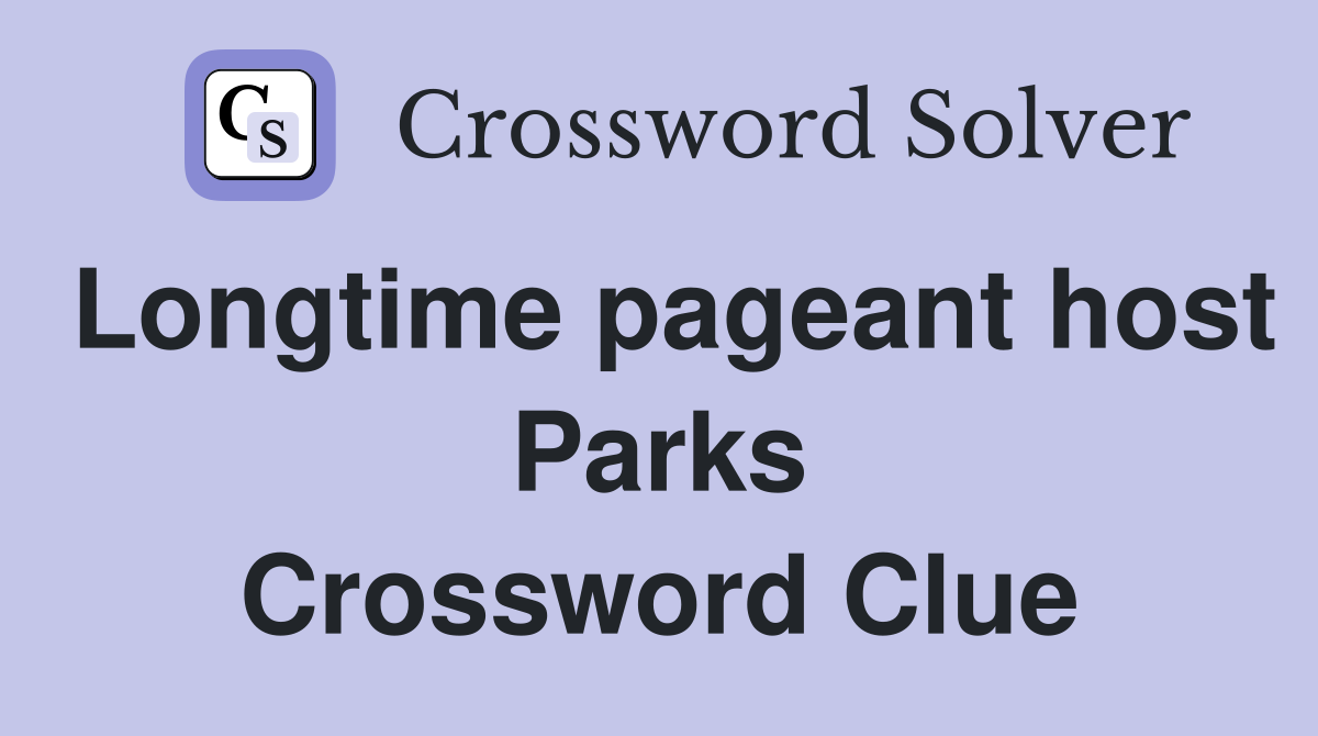 Longtime pageant host Parks Crossword Clue