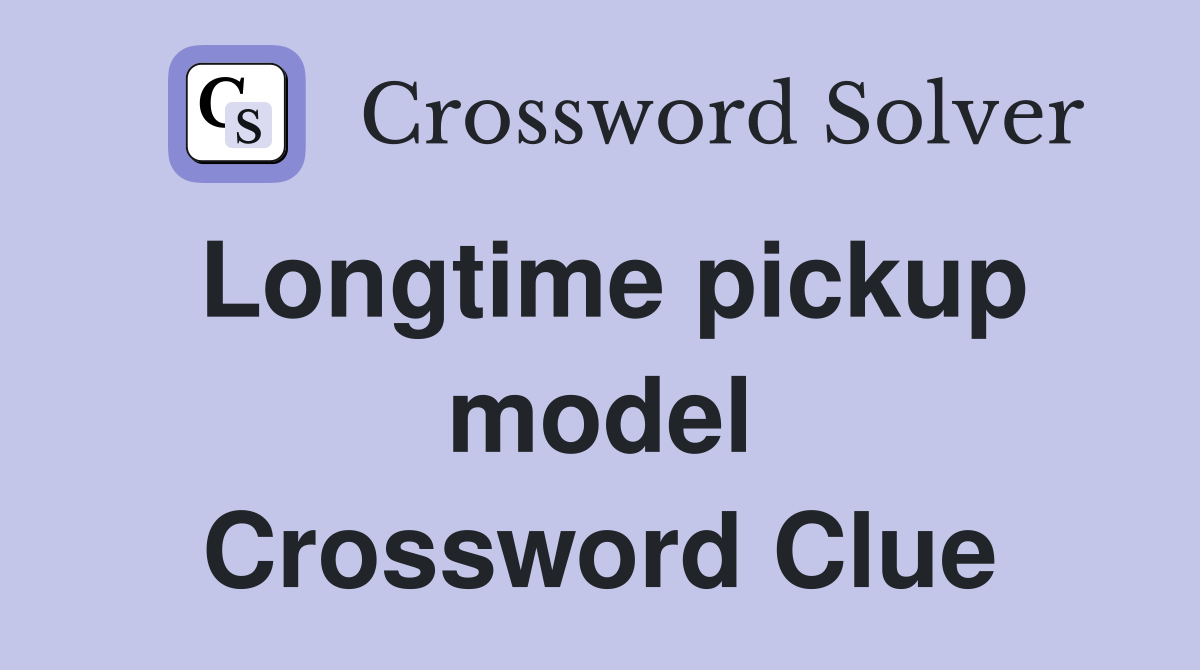 Longtime pickup model Crossword Clue