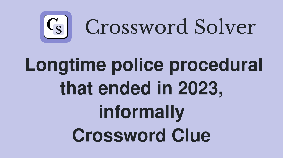 Longtime police procedural that ended in 2023, informally Crossword Clue
