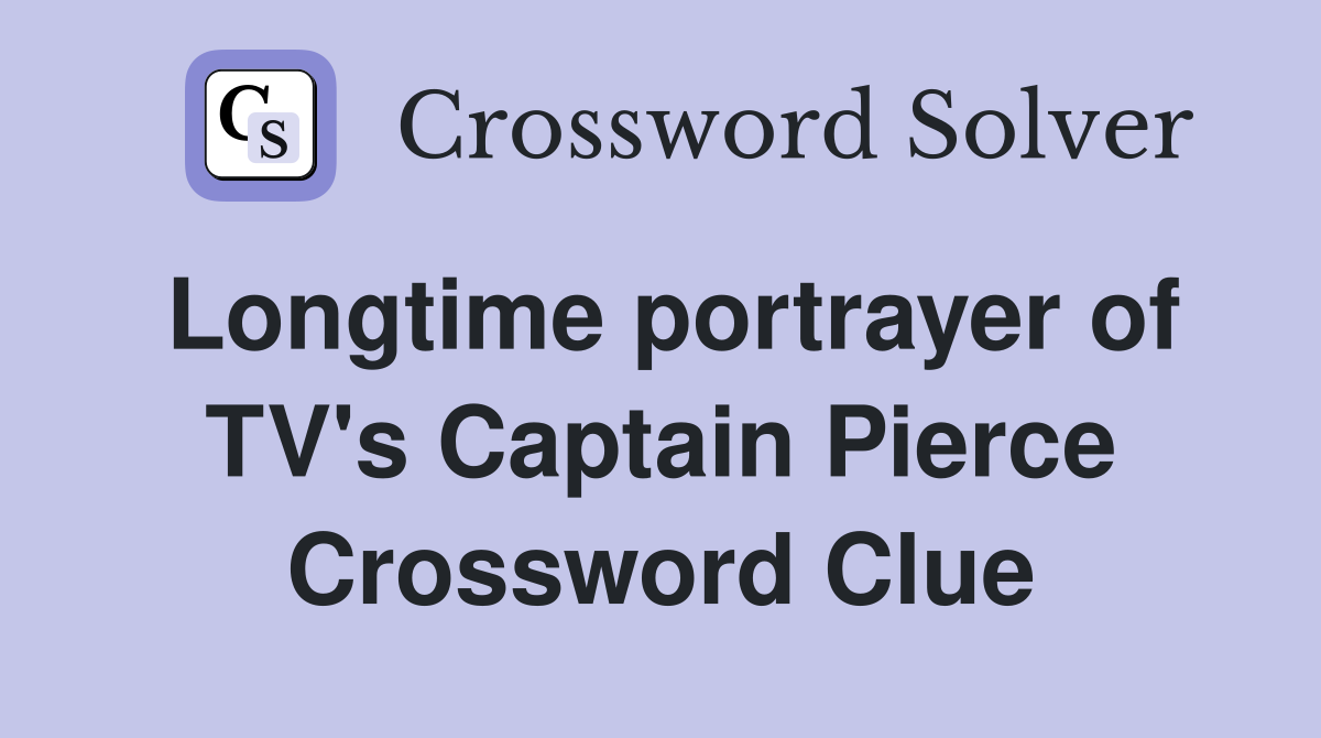 Longtime portrayer of TV's Captain Pierce Crossword Clue