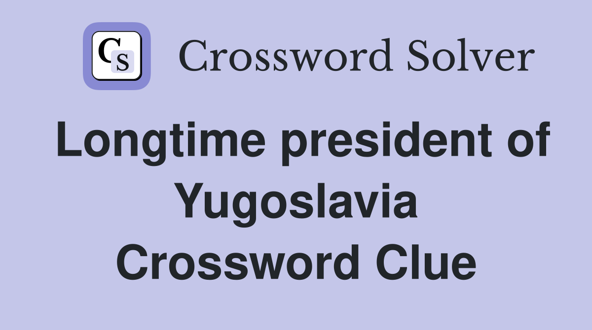 Longtime president of Yugoslavia Crossword Clue