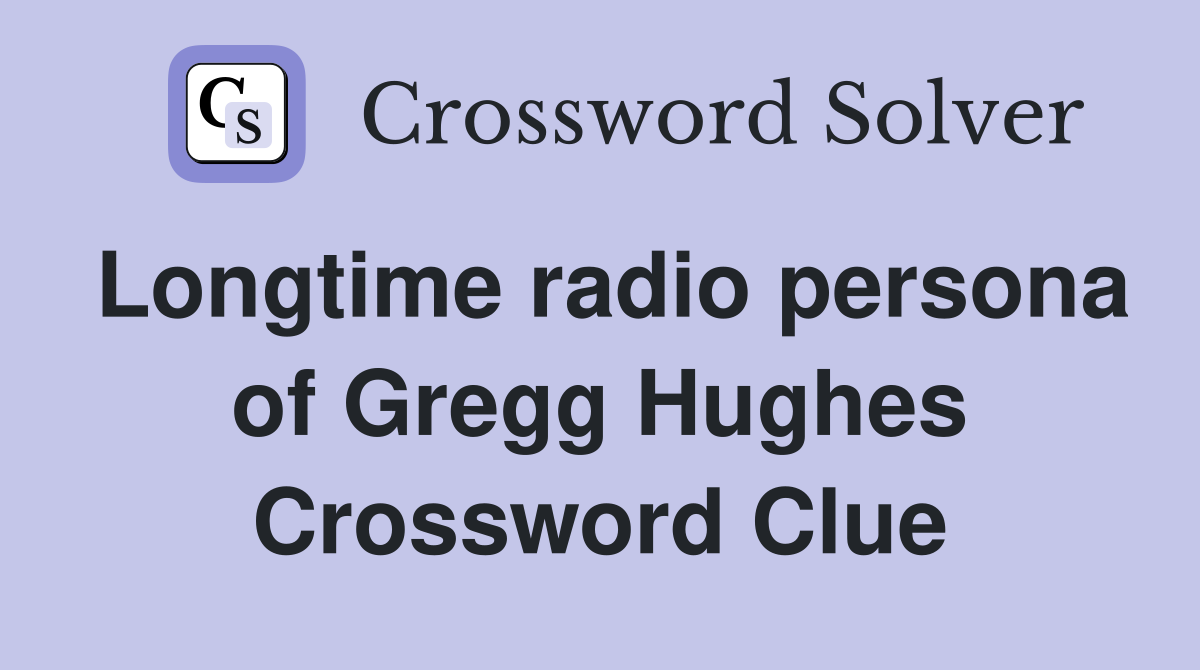 Longtime radio persona of Gregg Hughes Crossword Clue