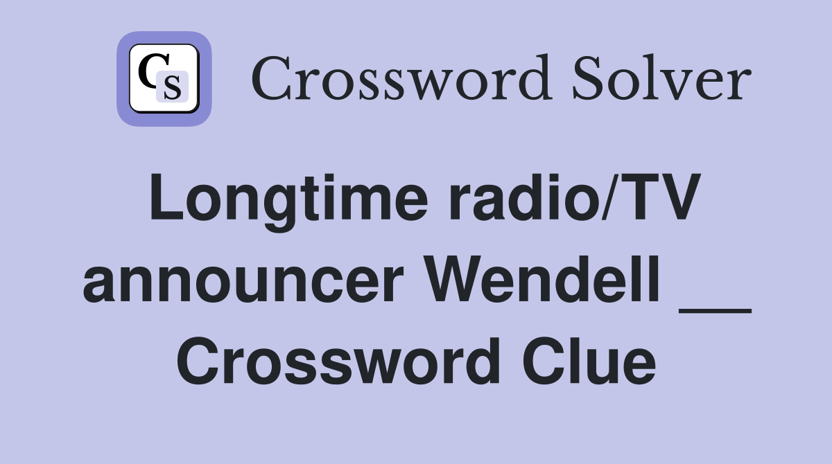 Longtime radio/TV announcer Wendell __ Crossword Clue