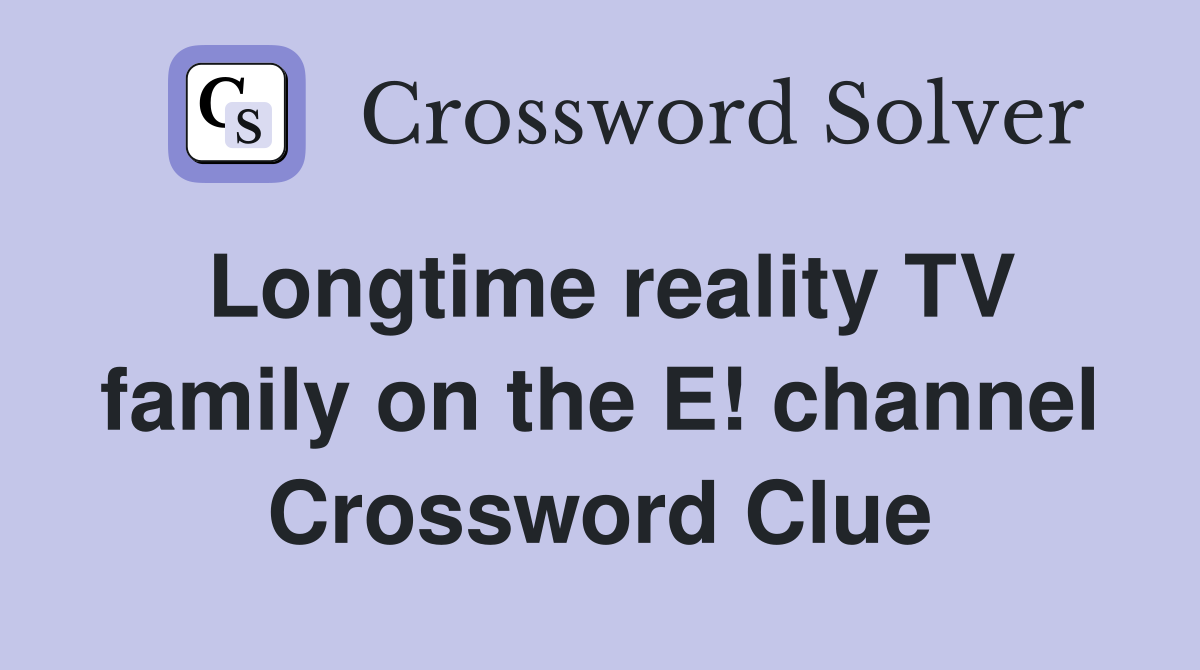 Longtime reality TV family on the E! channel Crossword Clue