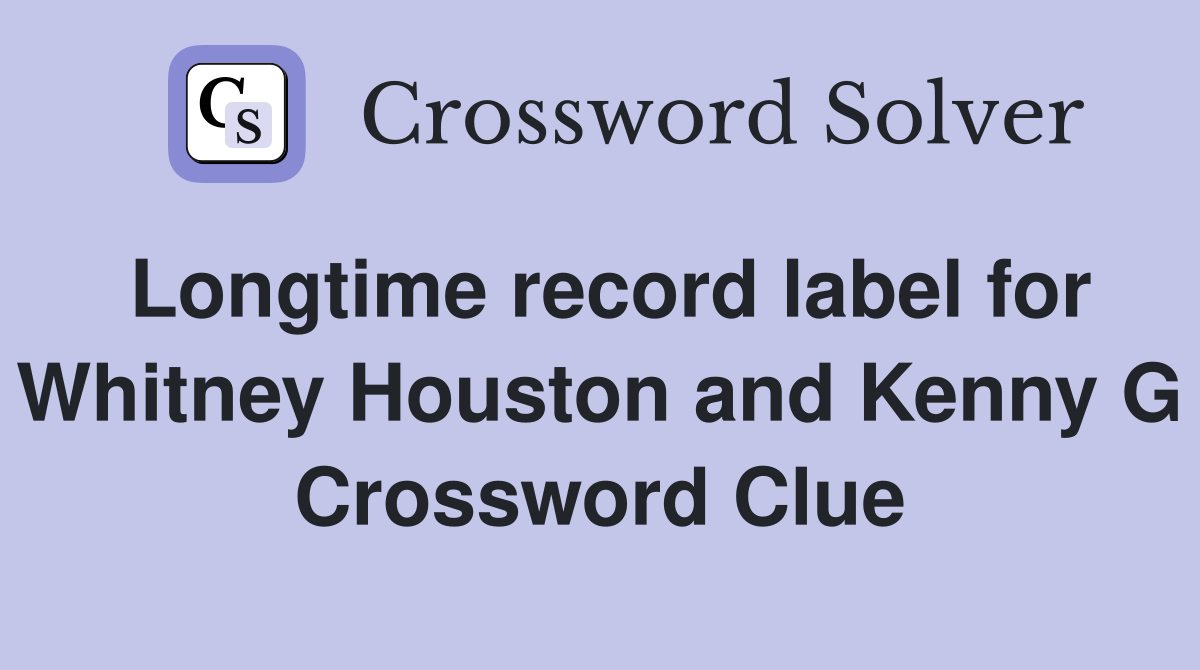 Longtime record label for Whitney Houston and Kenny G Crossword Clue