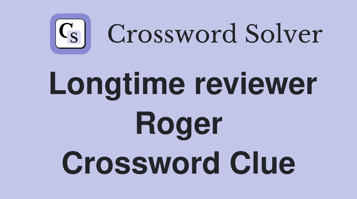 Longtime reviewer Roger Crossword Clue