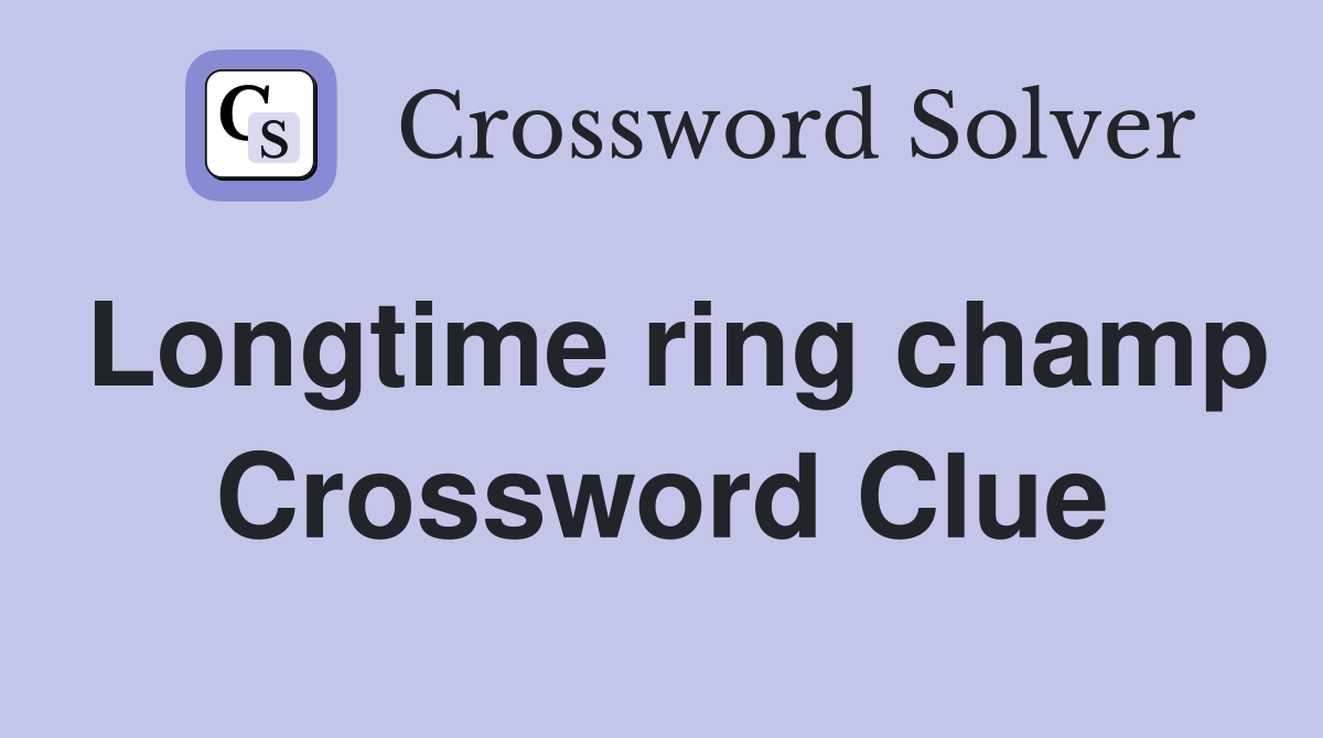 Longtime ring champ Crossword Clue